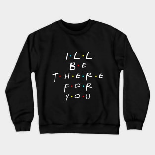 i'll be there for you Crewneck Sweatshirt